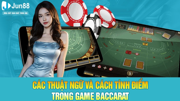 Các thuật ngữ và cách tính điểm trong game Baccarat