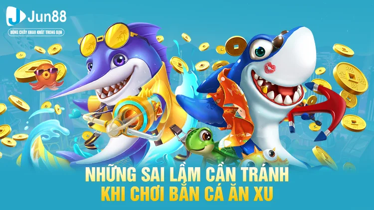Những sai lầm gây cạn xu khi chơi bắn cá